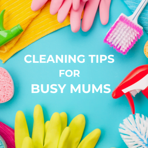 Cleaning Tips For Busy Mums