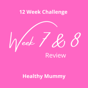 Healthy Mummy 12 Week Challenge Review: Week 7-8