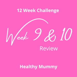 12 Week Challenge Week 9-10: The Healthy Mummy